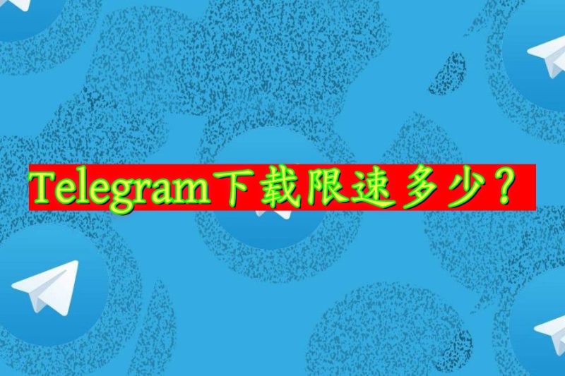 Telegram下载文件有限速吗？