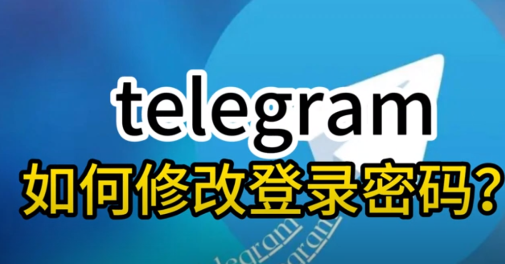 如何快速在Telegram更改密码？最新图文步骤